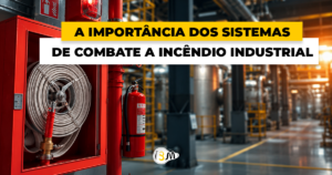 A importância dos sistemas de combate a incêndio industrial
