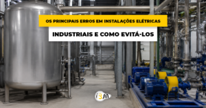 Os principais erros em instalações elétricas industriais e como evitá-los