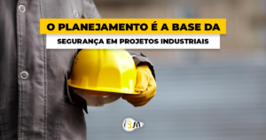 Como garantir segurança em projetos industriais desde o planejamento